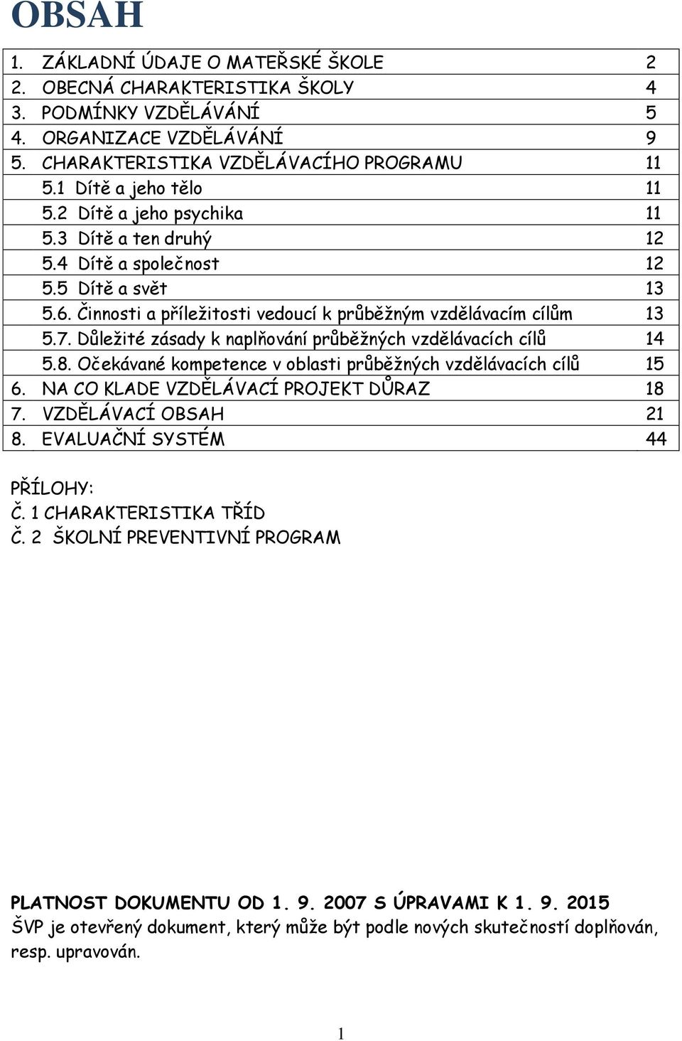 Důležité zásady k naplňování průběžných vzdělávacích cílů 14 5.8. Očekávané kompetence v oblasti průběžných vzdělávacích cílů 15 6. NA CO KLADE VZDĚLÁVACÍ PROJEKT DŮRAZ 18 7. VZDĚLÁVACÍ OBSAH 21 8.