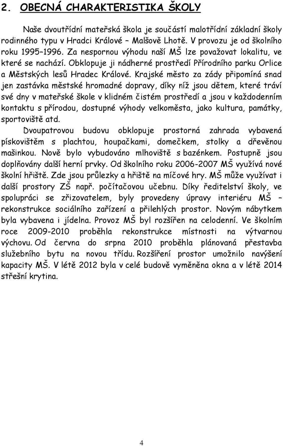 Krajské město za zády připomíná snad jen zastávka městské hromadné dopravy, díky níž jsou dětem, které tráví své dny v mateřské škole v klidném čistém prostředí a jsou v každodenním kontaktu s