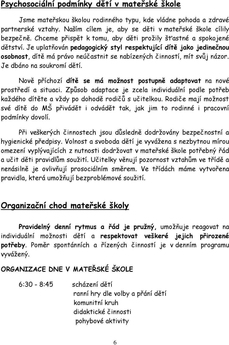 Je uplatňován pedagogický styl respektující dítě jako jedinečnou osobnost, dítě má právo neúčastnit se nabízených činností, mít svůj názor. Je dbáno na soukromí dětí.