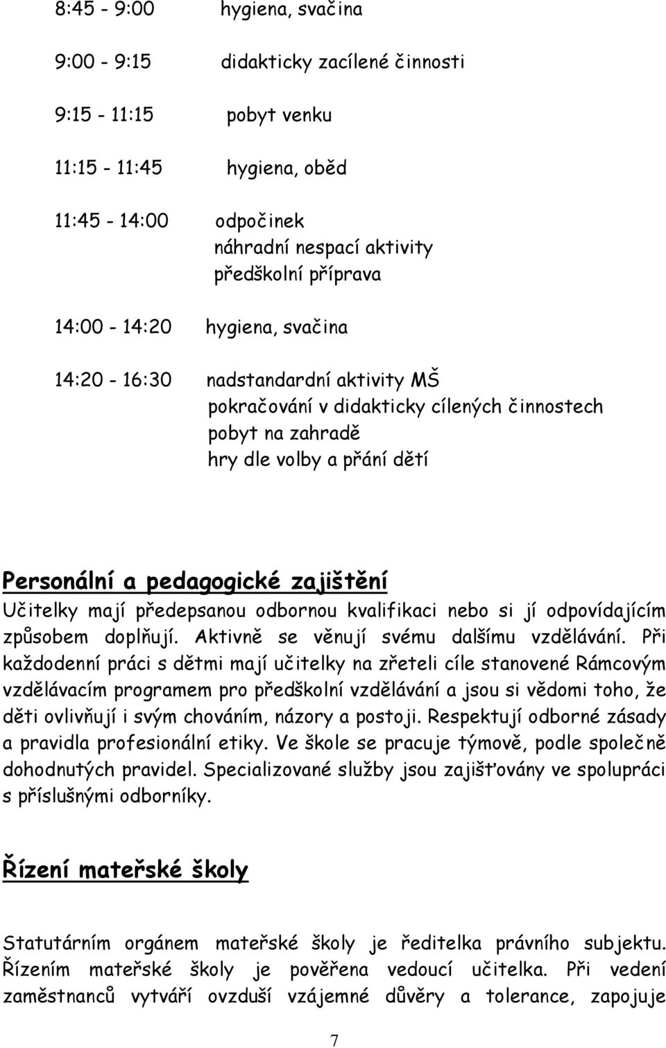 předepsanou odbornou kvalifikaci nebo si jí odpovídajícím způsobem doplňují. Aktivně se věnují svému dalšímu vzdělávání.