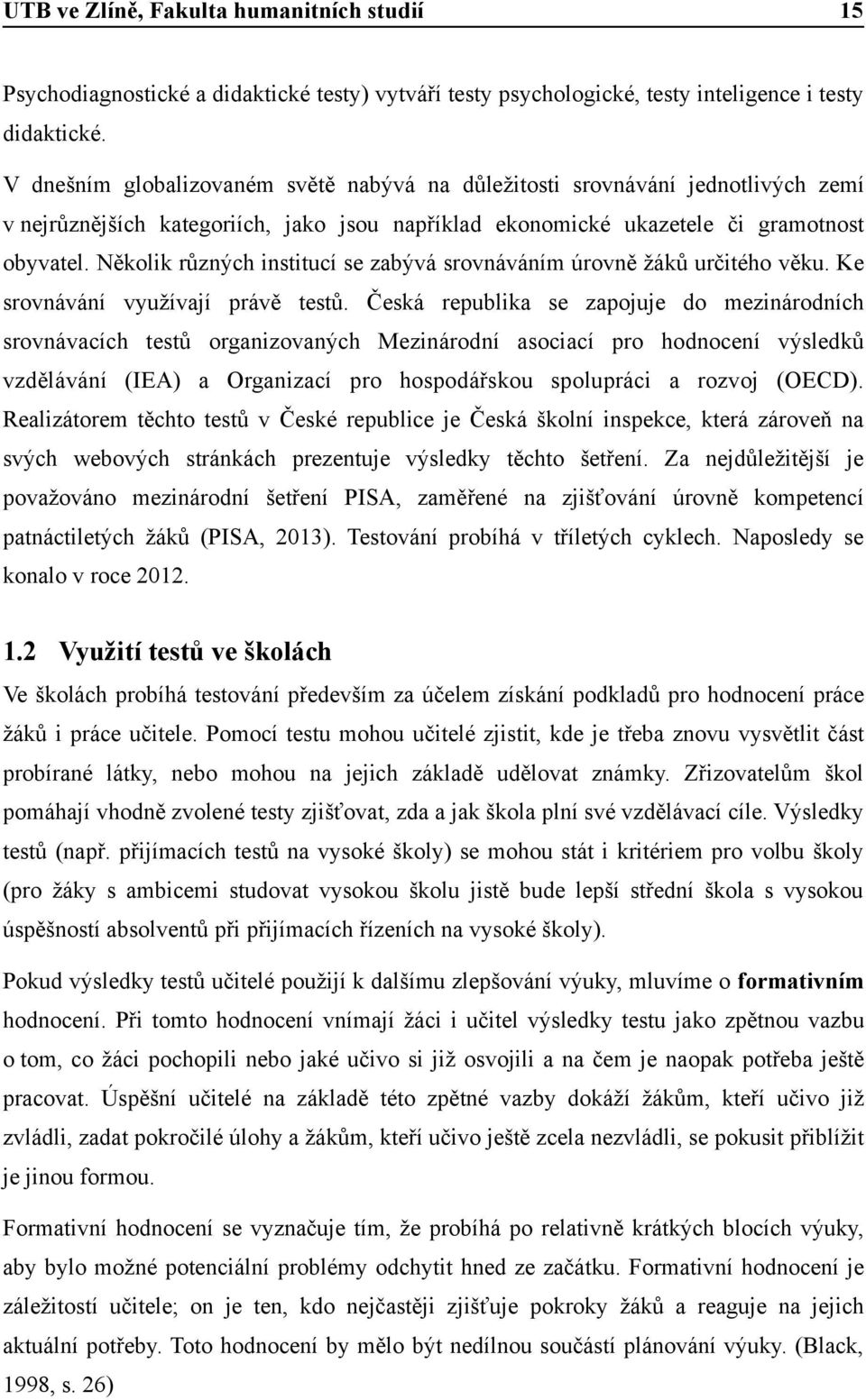 Několik různých institucí se zabývá srovnáváním úrovně žáků určitého věku. Ke srovnávání využívají právě testů.