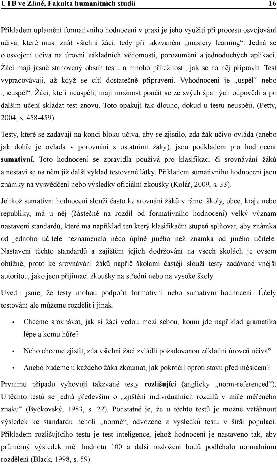 Test vypracovávají, až když se cítí dostatečně připraveni. Vyhodnocení je uspěl nebo neuspěl.