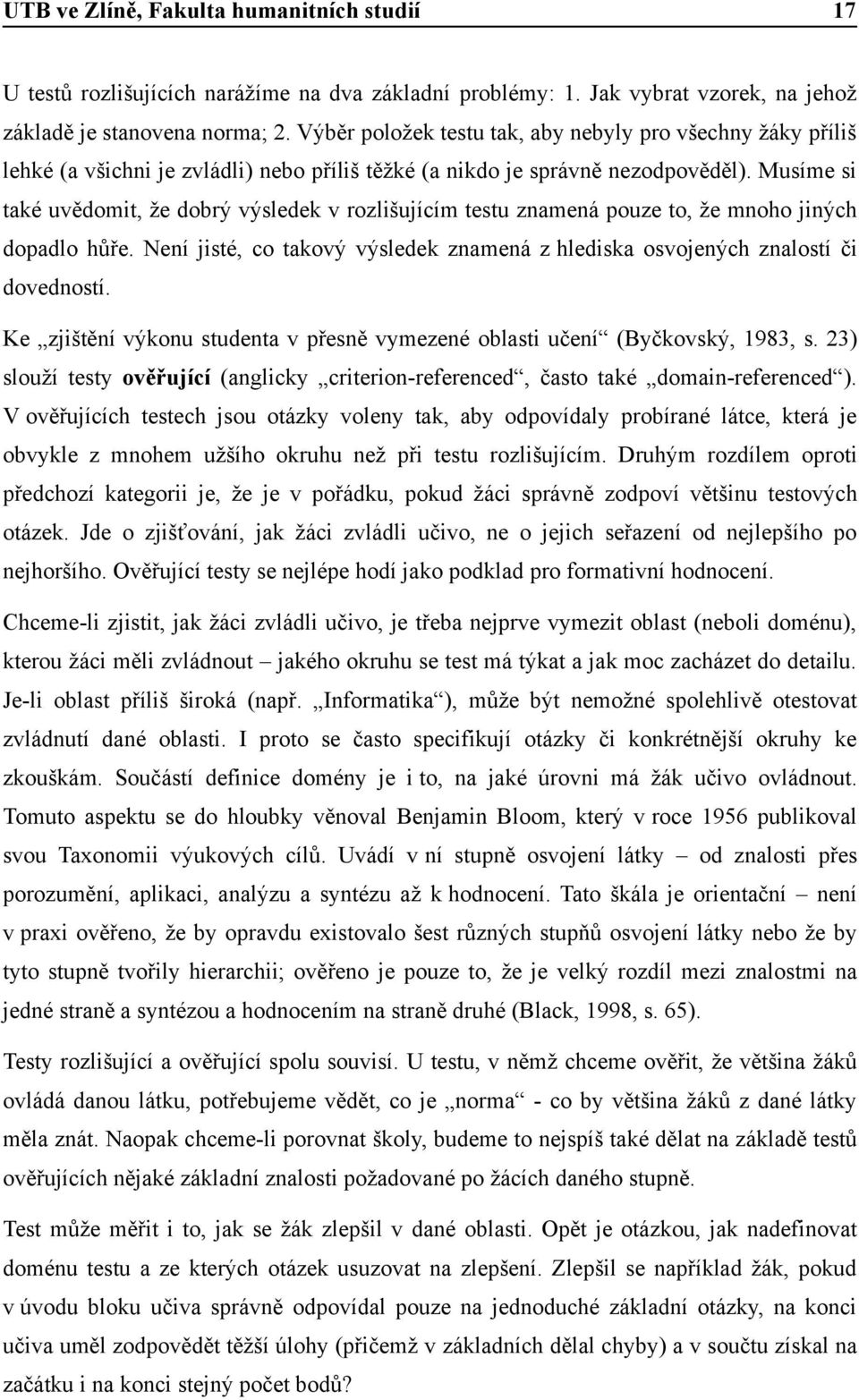 Musíme si také uvědomit, že dobrý výsledek v rozlišujícím testu znamená pouze to, že mnoho jiných dopadlo hůře. Není jisté, co takový výsledek znamená z hlediska osvojených znalostí či dovedností.