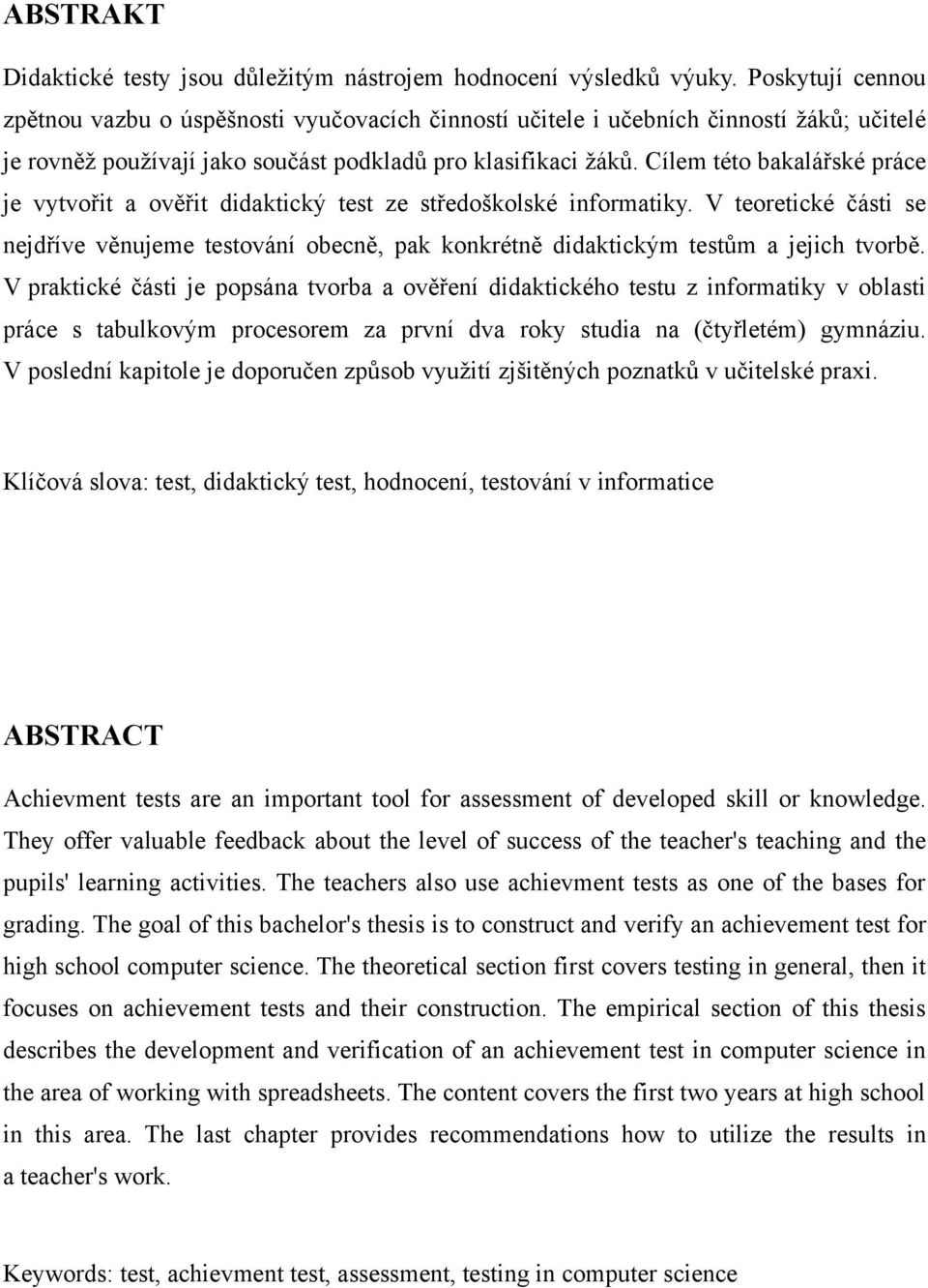 Cílem této bakalářské práce je vytvořit a ověřit didaktický test ze středoškolské informatiky.