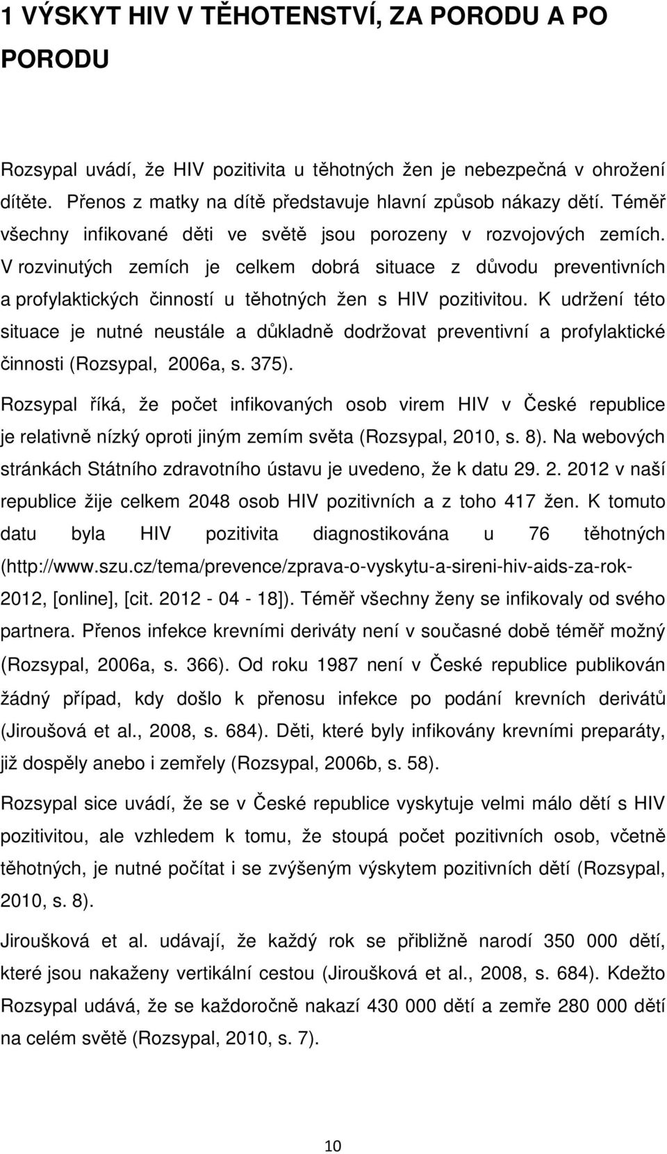 V rozvinutých zemích je celkem dobrá situace z důvodu preventivních a profylaktických činností u těhotných žen s HIV pozitivitou.