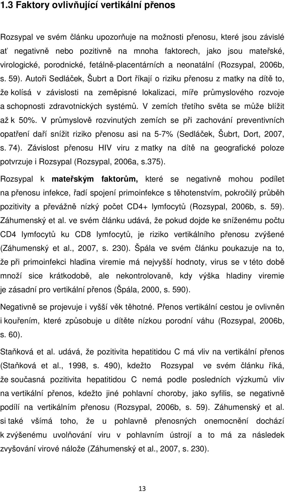 Autoři Sedláček, Šubrt a Dort říkají o riziku přenosu z matky na dítě to, že kolísá v závislosti na zeměpisné lokalizaci, míře průmyslového rozvoje a schopnosti zdravotnických systémů.