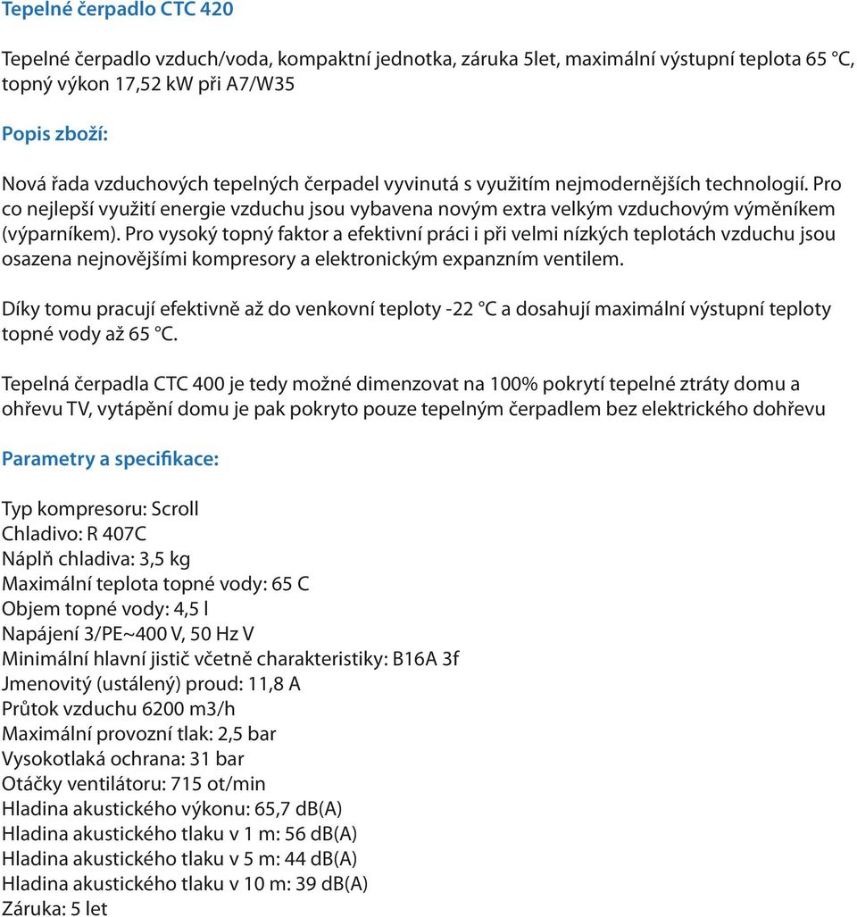 charakteristiky: B16A 3f Jmenovitý (ustálený) proud: 11,8 A Průtok vzduchu 6200 m3/h Otáčky ventilátoru: 715 ot/min Hladina akustického