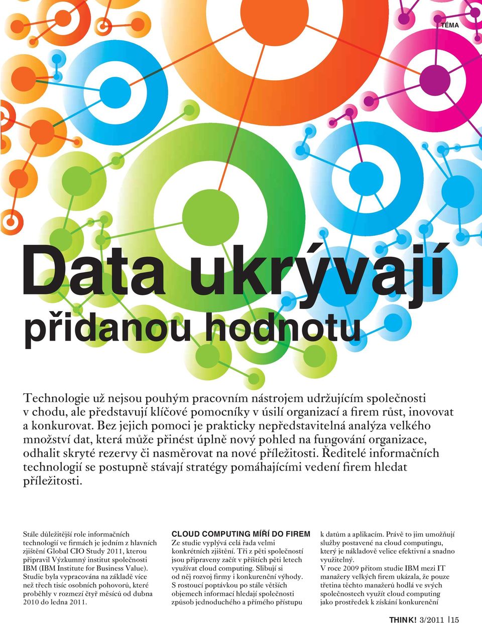 Bez jejich pomoci je prakticky nepředstavitelná analýza velkého množství dat, která může přinést úplně nový pohled na fungování organizace, odhalit skryté rezervy či nasměrovat na nové příležitosti.