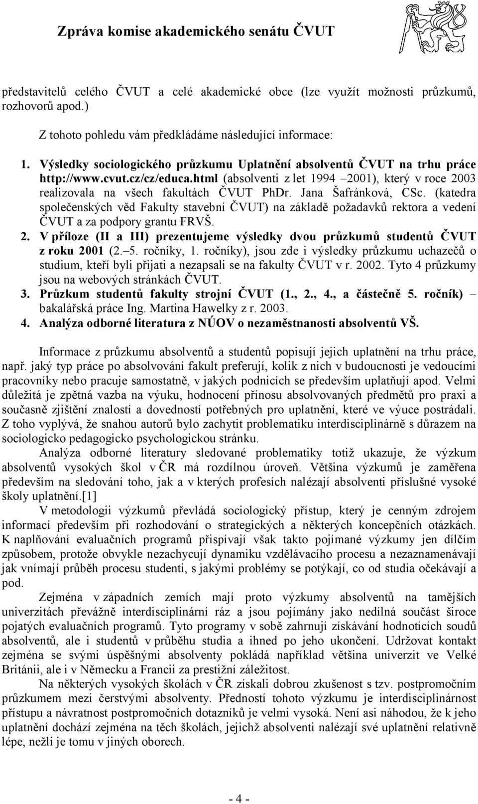 Jana Šafránková, CSc. (katedra společenských věd Fakulty stavební ČVUT) na základě požadavků rektora a vedení ČVUT a za podpory grantu FRVŠ. 2.