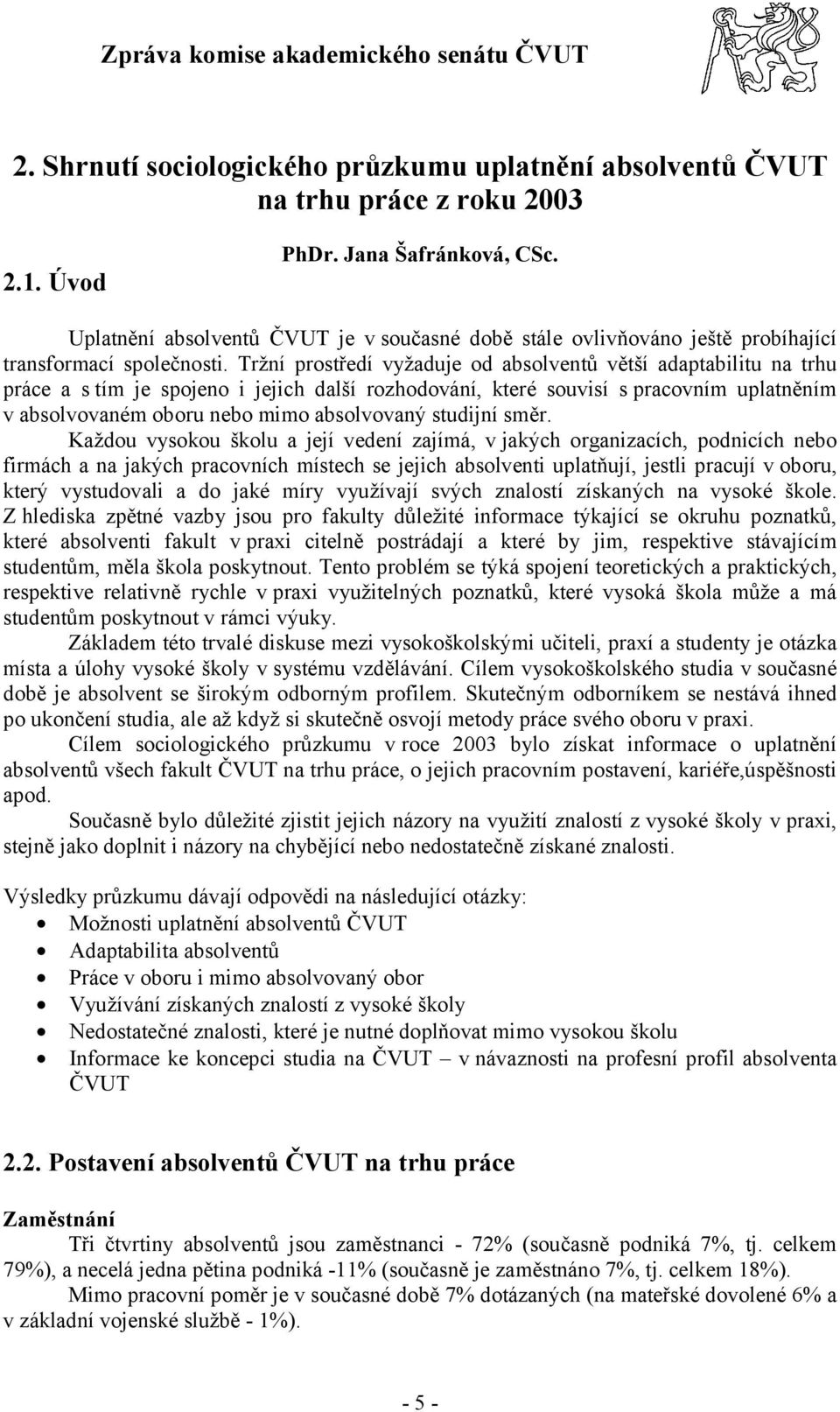 Tržní prostředí vyžaduje od absolventů větší adaptabilitu na trhu práce a s tím je spojeno i jejich další rozhodování, které souvisí s pracovním uplatněním v absolvovaném oboru nebo mimo absolvovaný