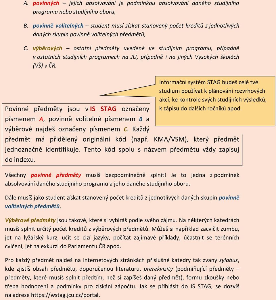 výběrových ostatní předměty uvedené ve studijním programu, případně v ostatních studijních programech na JU, případně i na jiných Vysokých školách (VŠ) v ČR.