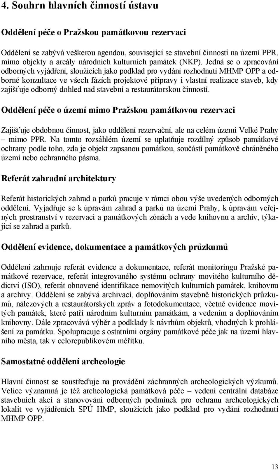 Jedná se o zpracování odborných vyjádření, sloužících jako podklad pro vydání rozhodnutí MHMP OPP a odborné konzultace ve všech fázích projektové přípravy i vlastní realizace staveb, kdy zajišťuje