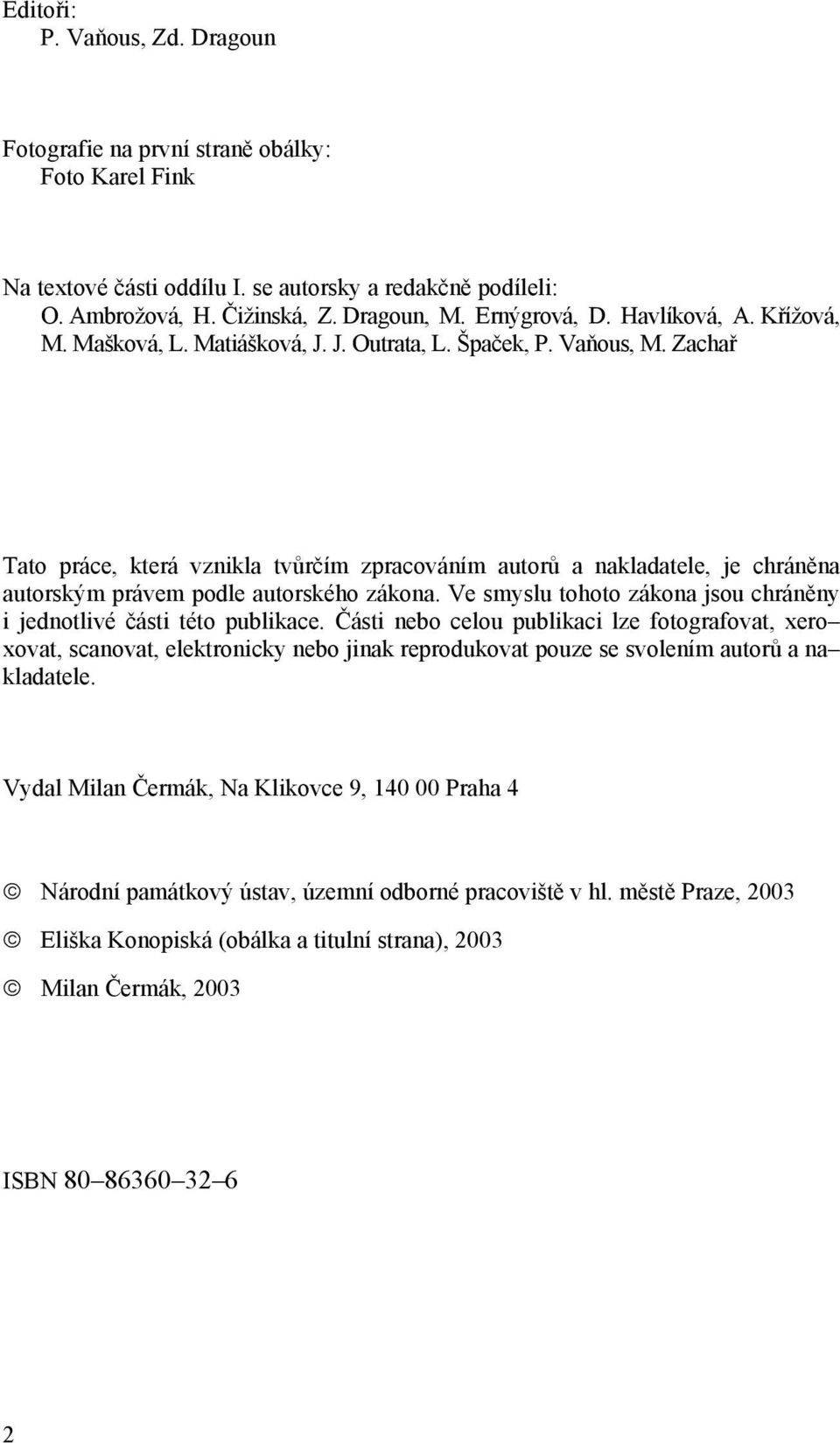 Zachař Tato práce, která vznikla tvůrčím zpracováním autorů a nakladatele, je chráněna autorským právem podle autorského zákona.