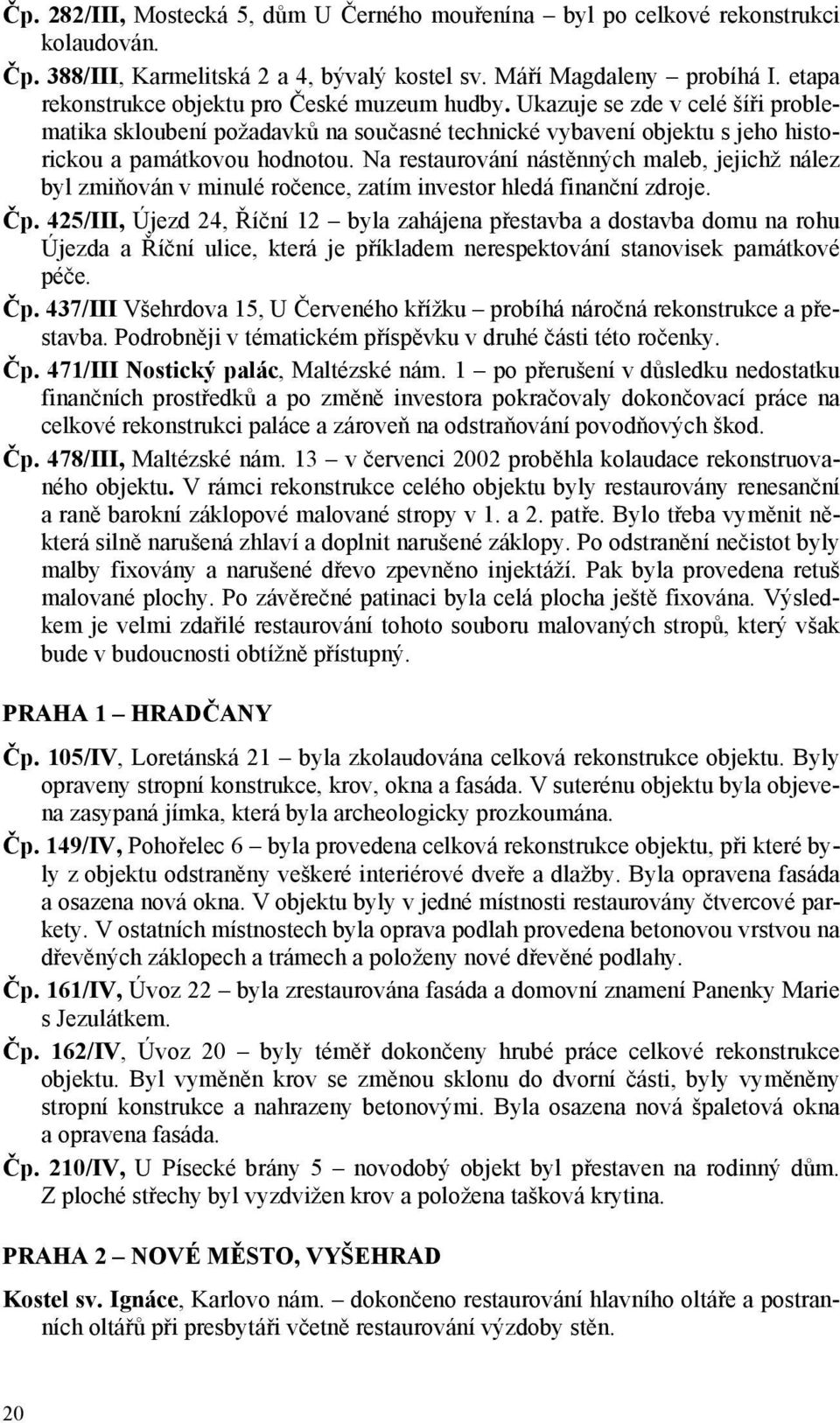 Na restaurování nástěnných maleb, jejichž nález byl zmiňován v minulé ročence, zatím investor hledá finanční zdroje. Čp.