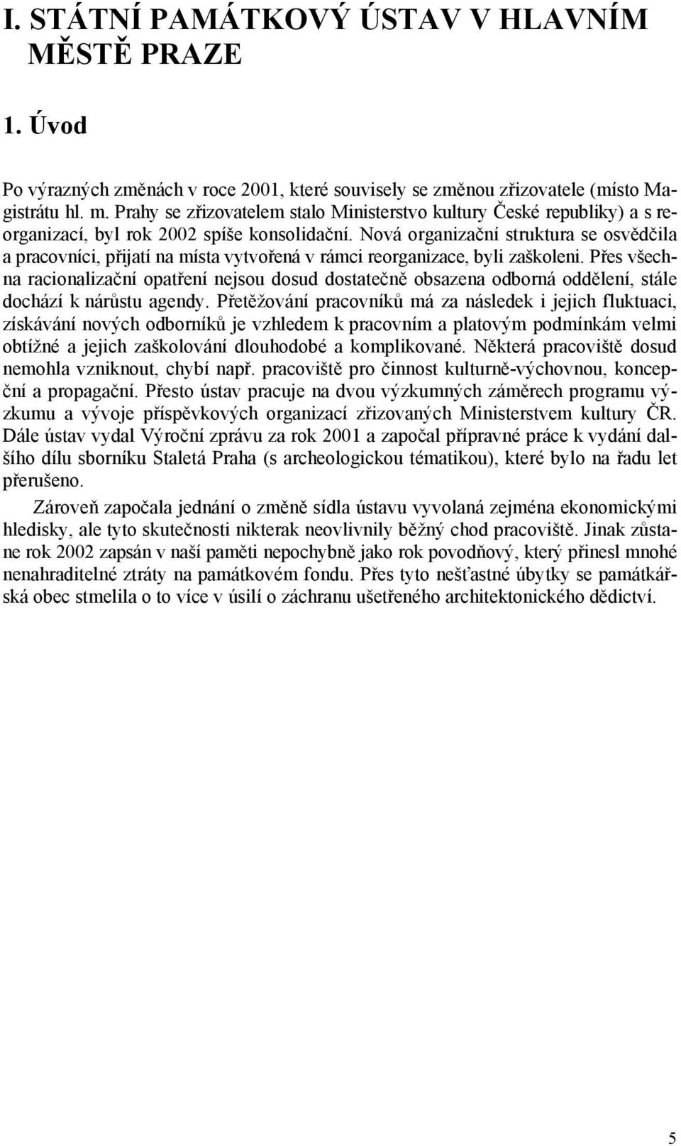 Nová organizační struktura se osvědčila a pracovníci, přijatí na místa vytvořená v rámci reorganizace, byli zaškoleni.