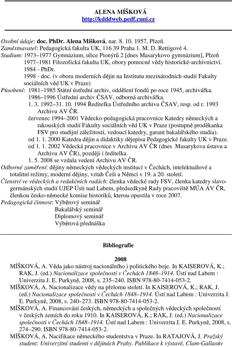 (v oboru moderních dějin na Institutu mezinárodních studií Fakulty sociálních věd UK v Praze) Působení: 1981 1985 Státní ústřední archiv, oddělení fondů po roce 1945, archivářka.