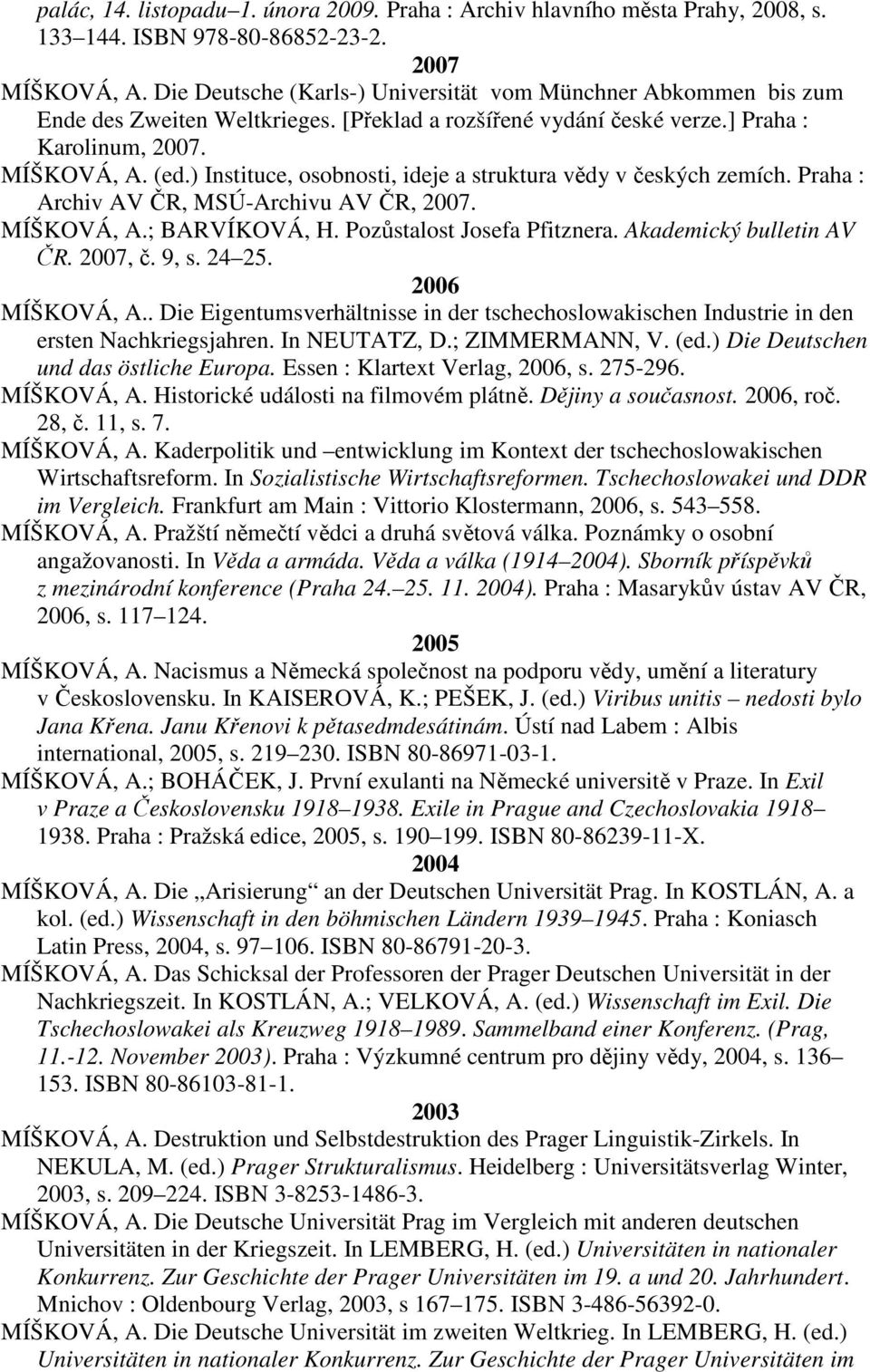 ) Instituce, osobnosti, ideje a struktura vědy v českých zemích. Praha : Archiv AV ČR, MSÚ-Archivu AV ČR, 2007. MÍŠKOVÁ, A.; BARVÍKOVÁ, H. Pozůstalost Josefa Pfitznera. Akademický bulletin AV ČR.