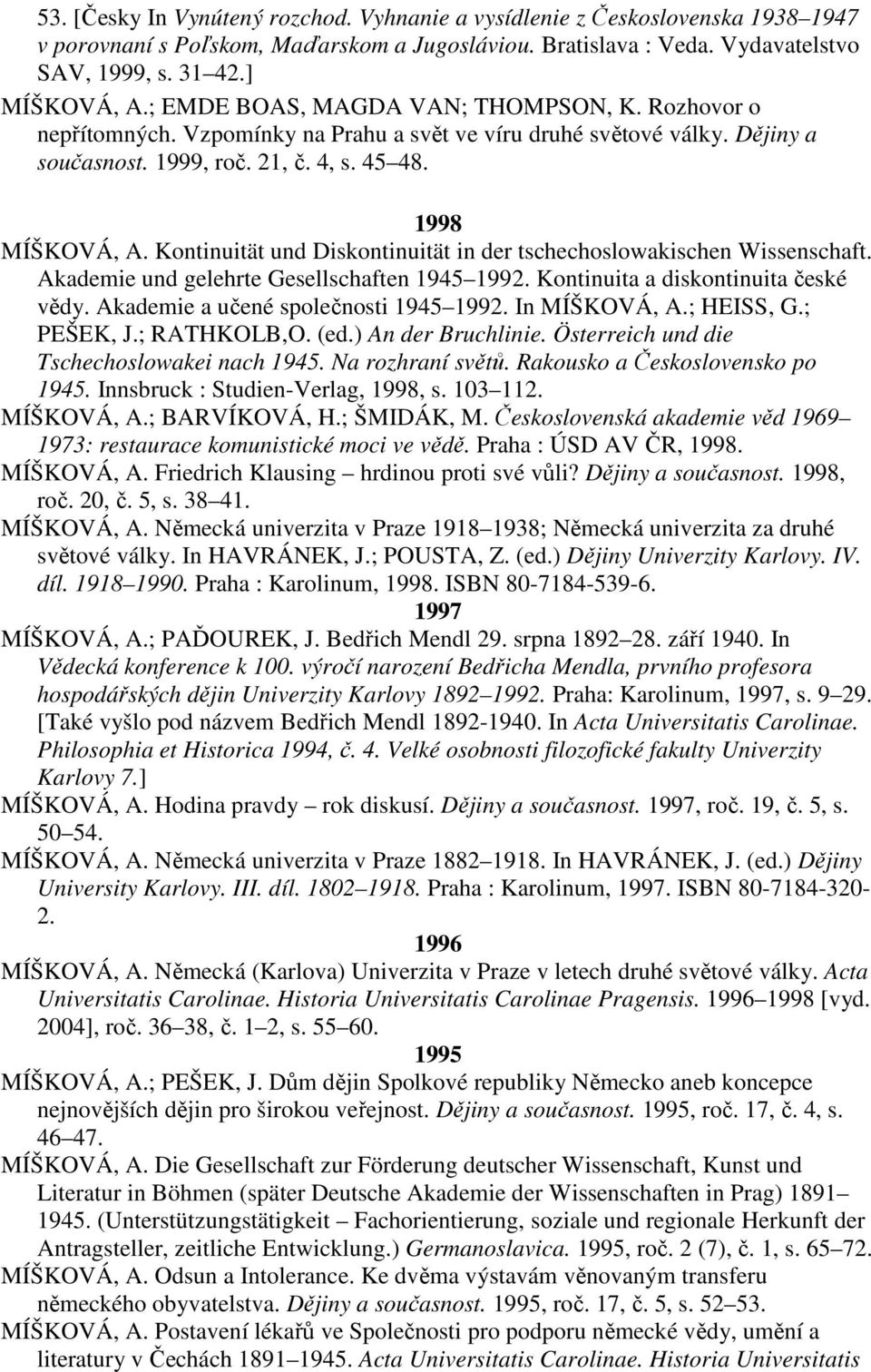 Kontinuität und Diskontinuität in der tschechoslowakischen Wissenschaft. Akademie und gelehrte Gesellschaften 1945 1992. Kontinuita a diskontinuita české vědy. Akademie a učené společnosti 1945 1992.