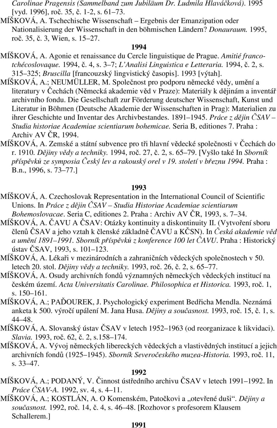 Agonie et renaissance du Cercle linguistique de Prague. Amitié francotchécoslovaque. 1994, č. 4, s. 3 7; L Analisi Linguistica e Letteraria. 1994, č. 2, s.