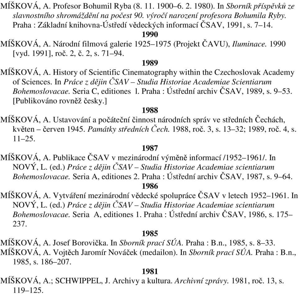 1989 MÍŠKOVÁ, A. History of Scientific Cinematography within the Czechoslovak Academy of Sciences. In Práce z dějin ČSAV Studia Historiae Academiae Scientiarum Bohemoslovacae. Seria C, editiones l.