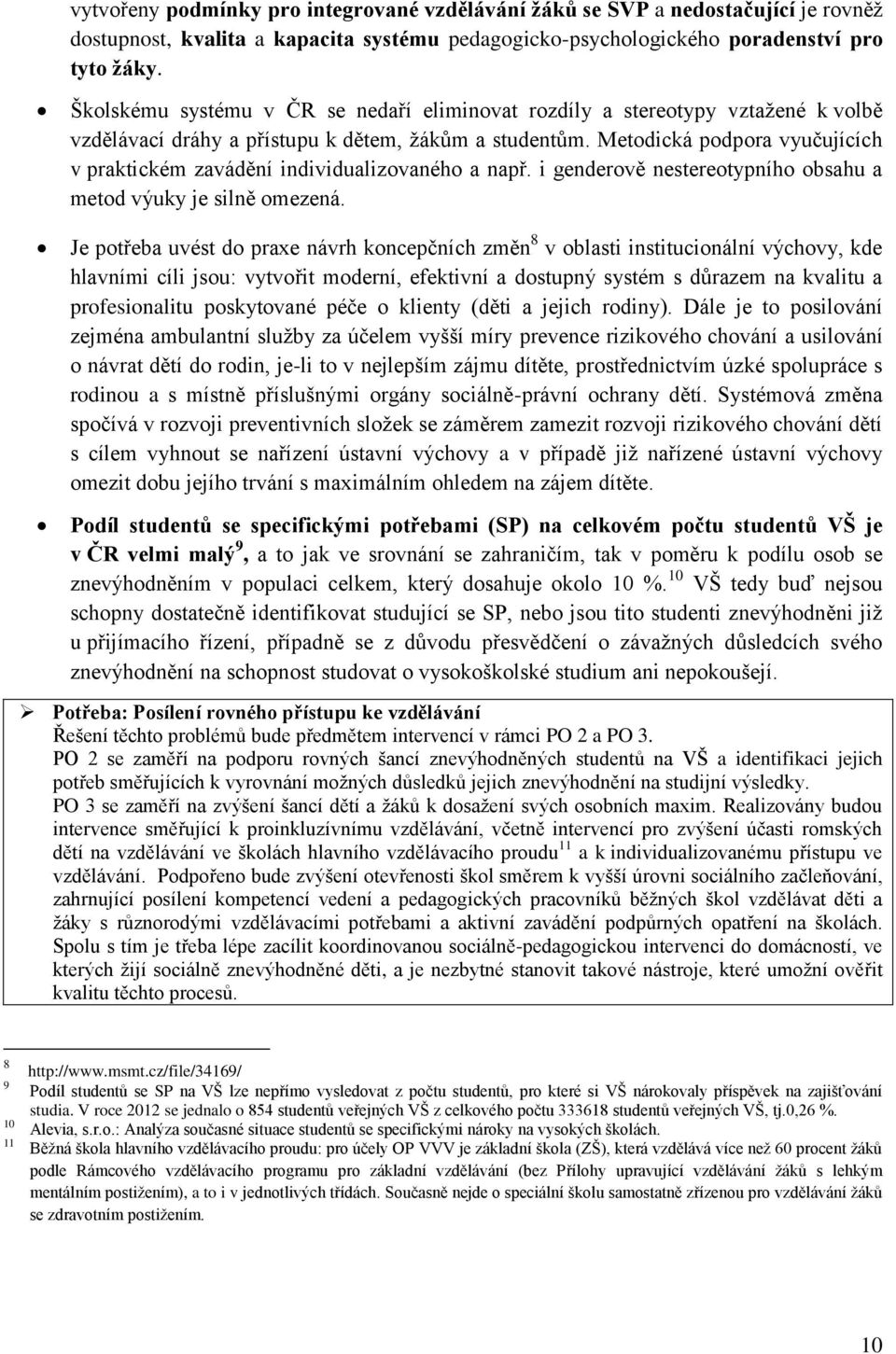 Metodická podpora vyučujících v praktickém zavádění individualizovaného a např. i genderově nestereotypního obsahu a metod výuky je silně omezená.