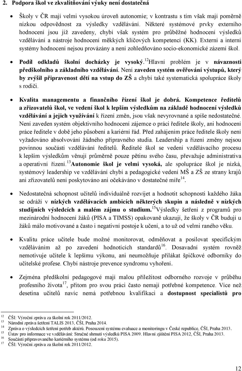 Externí a interní systémy hodnocení nejsou provázány a není zohledňováno socio-ekonomické zázemí škol. Podíl odkladů školní docházky je vysoký.