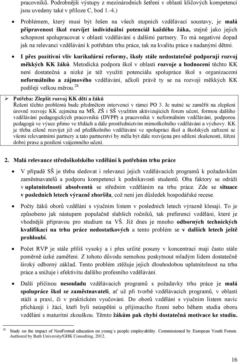 vzdělávání s dalšími partnery. To má negativní dopad jak na relevanci vzdělávání k potřebám trhu práce, tak na kvalitu práce s nadanými dětmi.