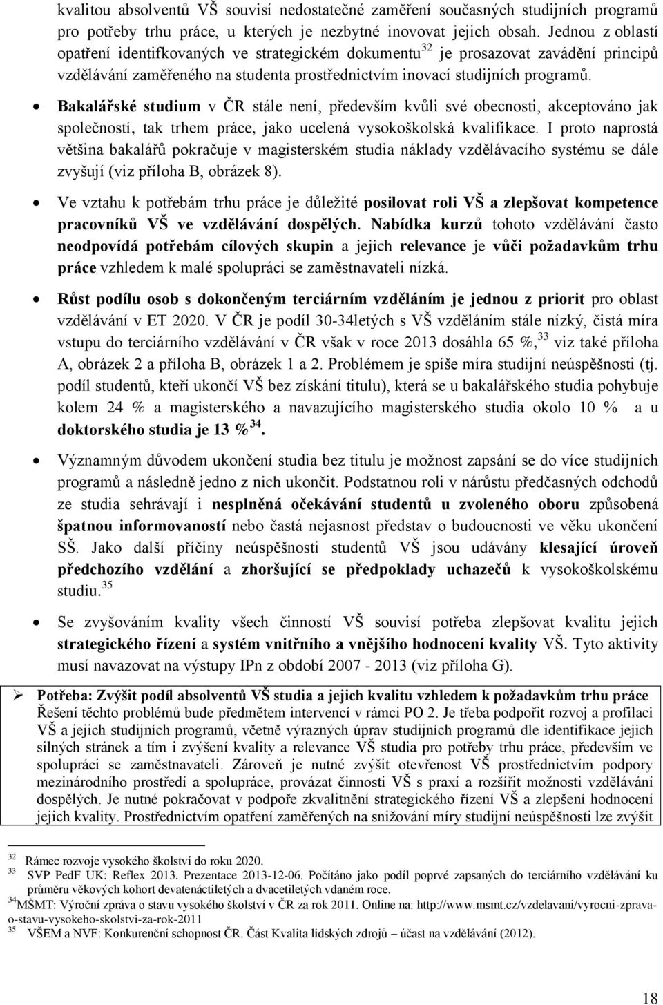 Bakalářské studium v ČR stále není, především kvůli své obecnosti, akceptováno jak společností, tak trhem práce, jako ucelená vysokoškolská kvalifikace.