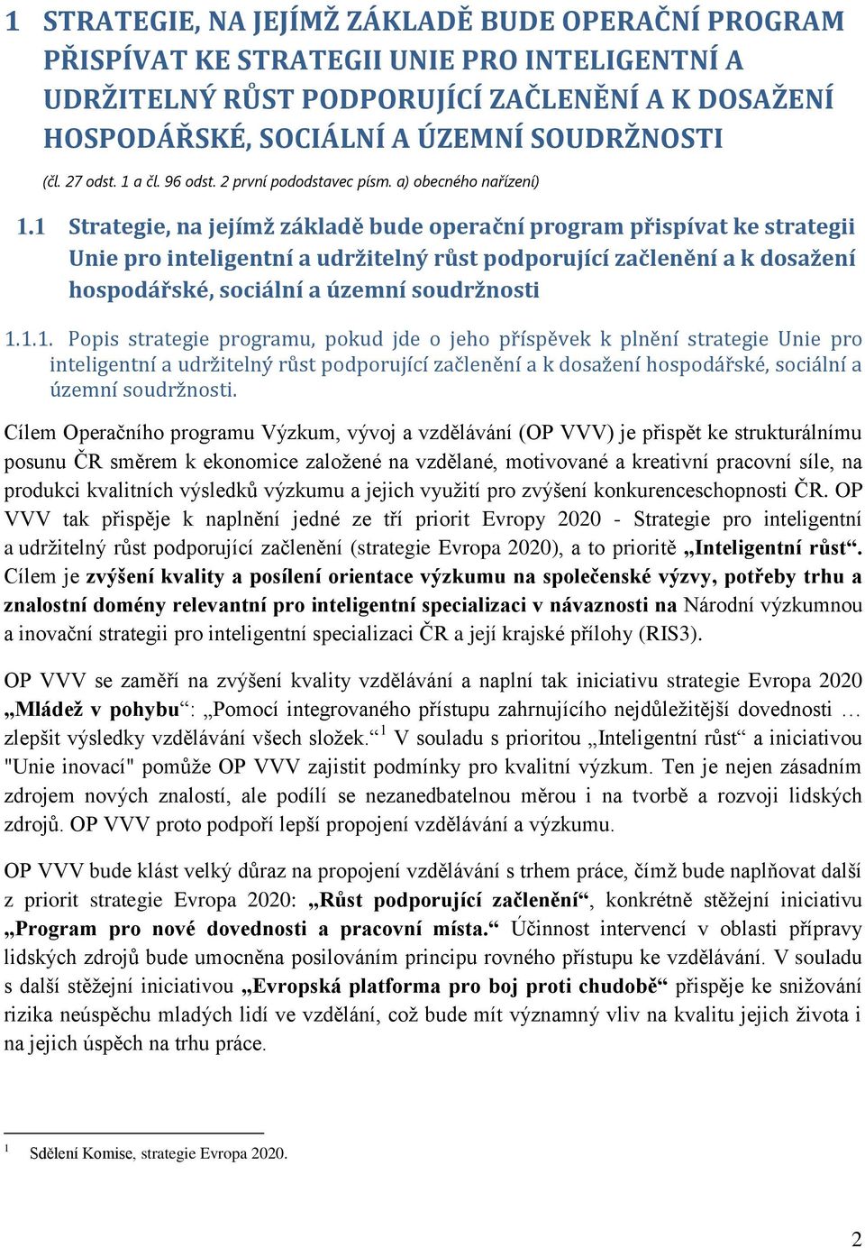 1 Strategie, na jejímž základě bude operační program přispívat ke strategii Unie pro inteligentní a udržitelný růst podporující začlenění a k dosažení hospodářské, sociální a územní soudržnosti 1.1.1. Popis strategie programu, pokud jde o jeho příspěvek k plnění strategie Unie pro inteligentní a udržitelný růst podporující začlenění a k dosažení hospodářské, sociální a územní soudržnosti.