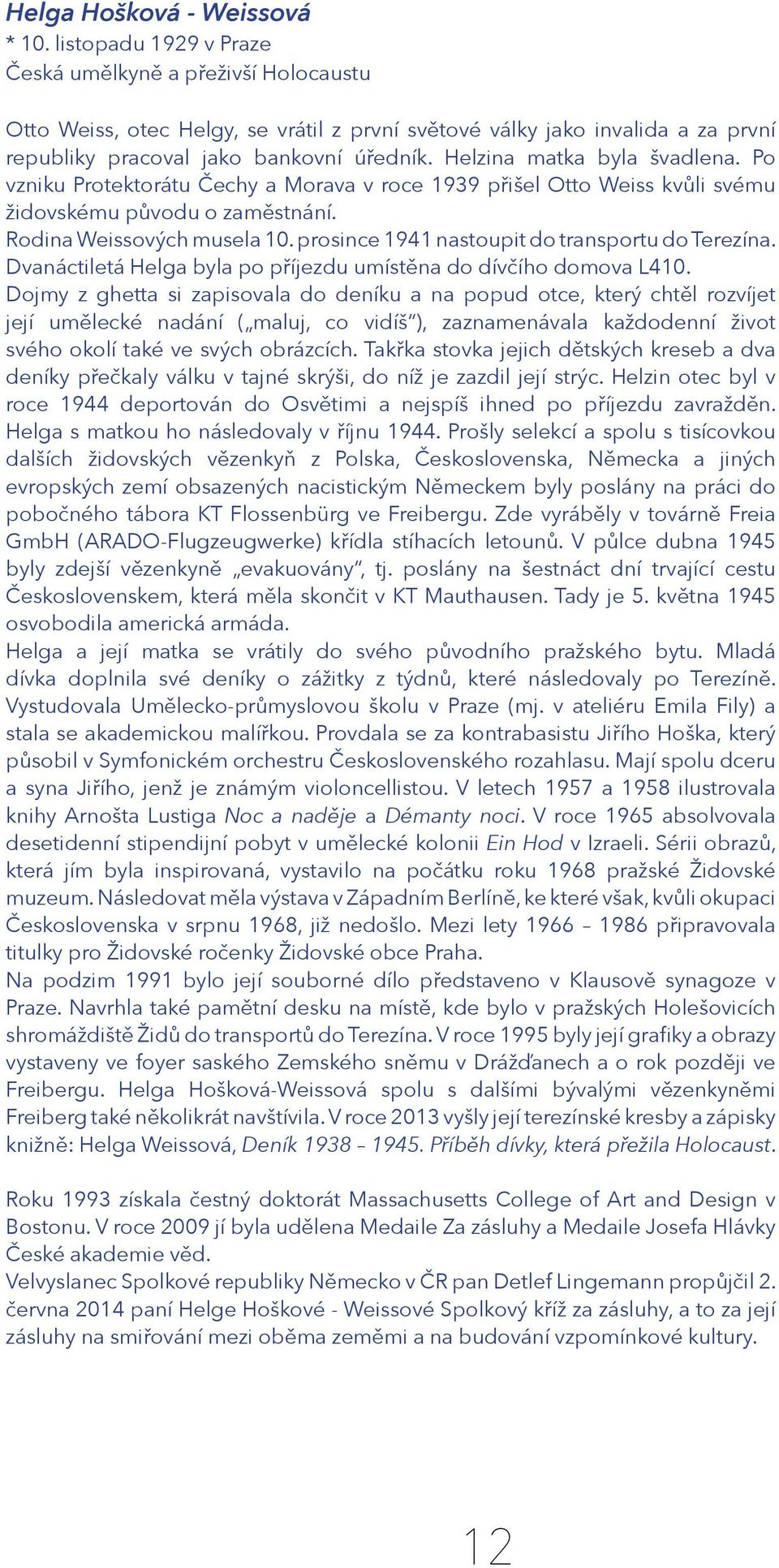 Helzina matka byla švadlena. Po vzniku Protektorátu Čechy a Morava v roce 1939 přišel Otto Weiss kvůli svému židovskému původu o zaměstnání. Rodina Weissových musela 10.