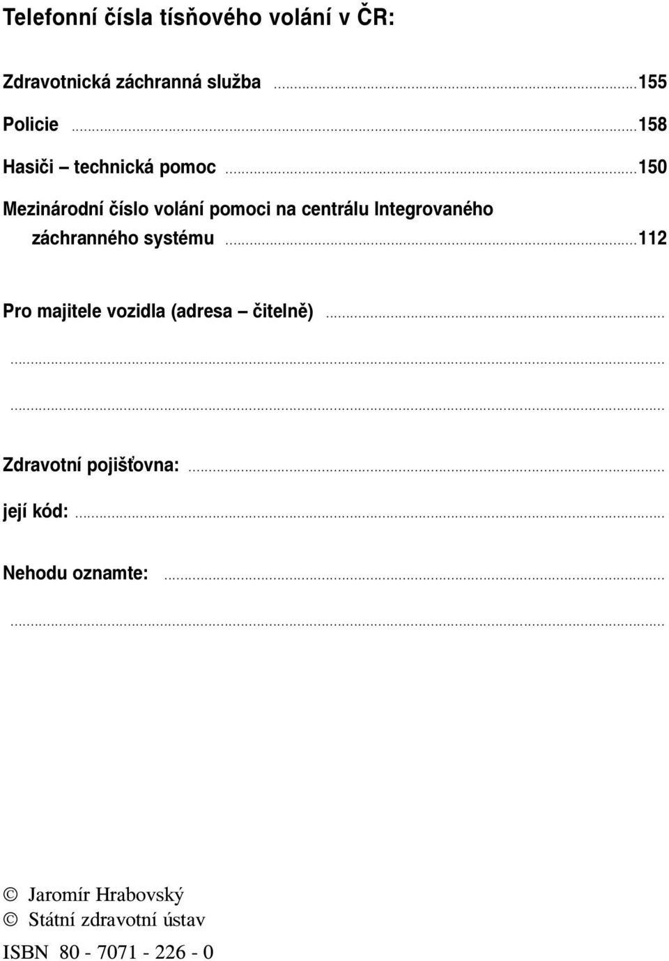 ..150 Mezinárodní číslo volání pomoci na centrálu Integrovaného záchranného systému.