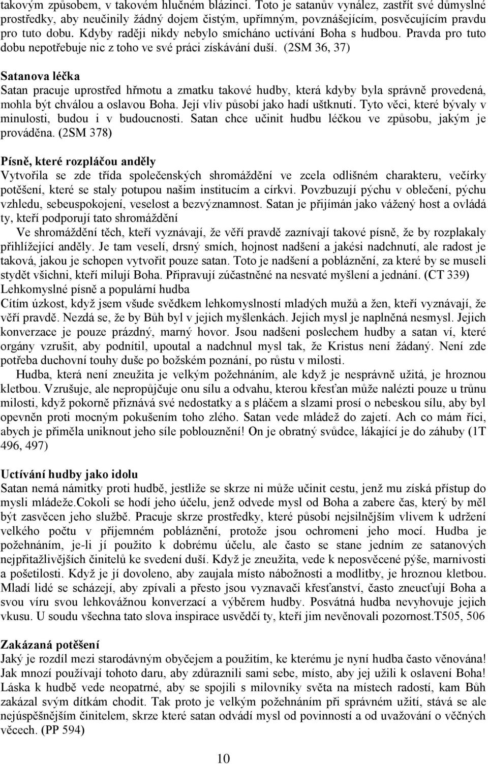 (2SM 36, 37) Satanova léčka Satan pracuje uprostřed hřmotu a zmatku takové hudby, která kdyby byla správně provedená, mohla být chválou a oslavou Boha. Její vliv působí jako hadí uštknutí.