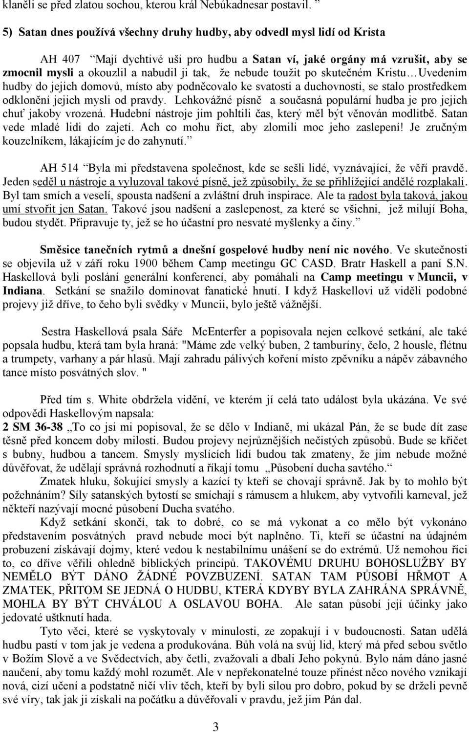 nebude toužit po skutečném Kristu Uvedením hudby do jejich domovů, místo aby podněcovalo ke svatosti a duchovnosti, se stalo prostředkem odklonění jejich mysli od pravdy.