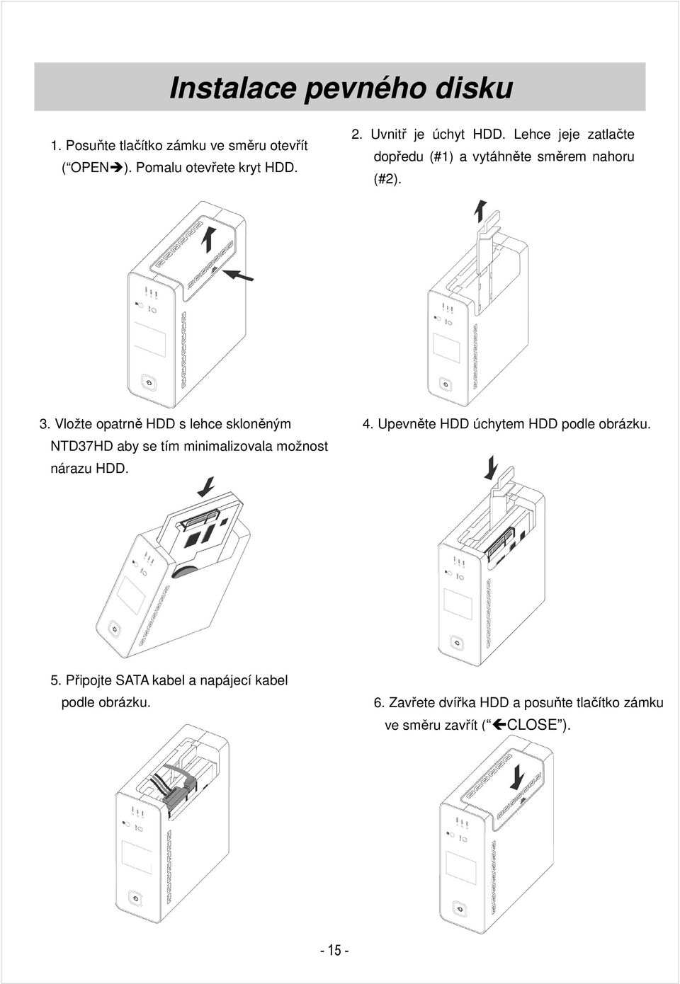 Vložte opatrně HDD s lehce skloněným NTD37HD aby se tím minimalizovala možnost nárazu HDD. 4.