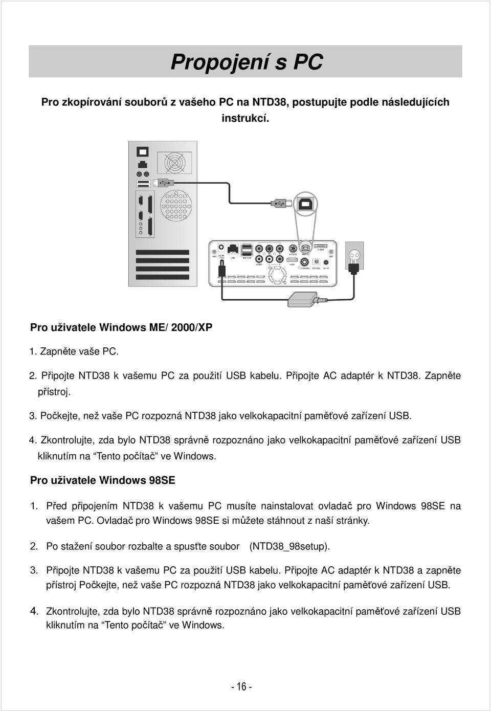 Zkontrolujte, zda bylo NTD38 správně rozpoznáno jako velkokapacitní paměťové zařízení USB kliknutím na Tento počítač ve Windows. Pro uživatele Windows 98SE 1.