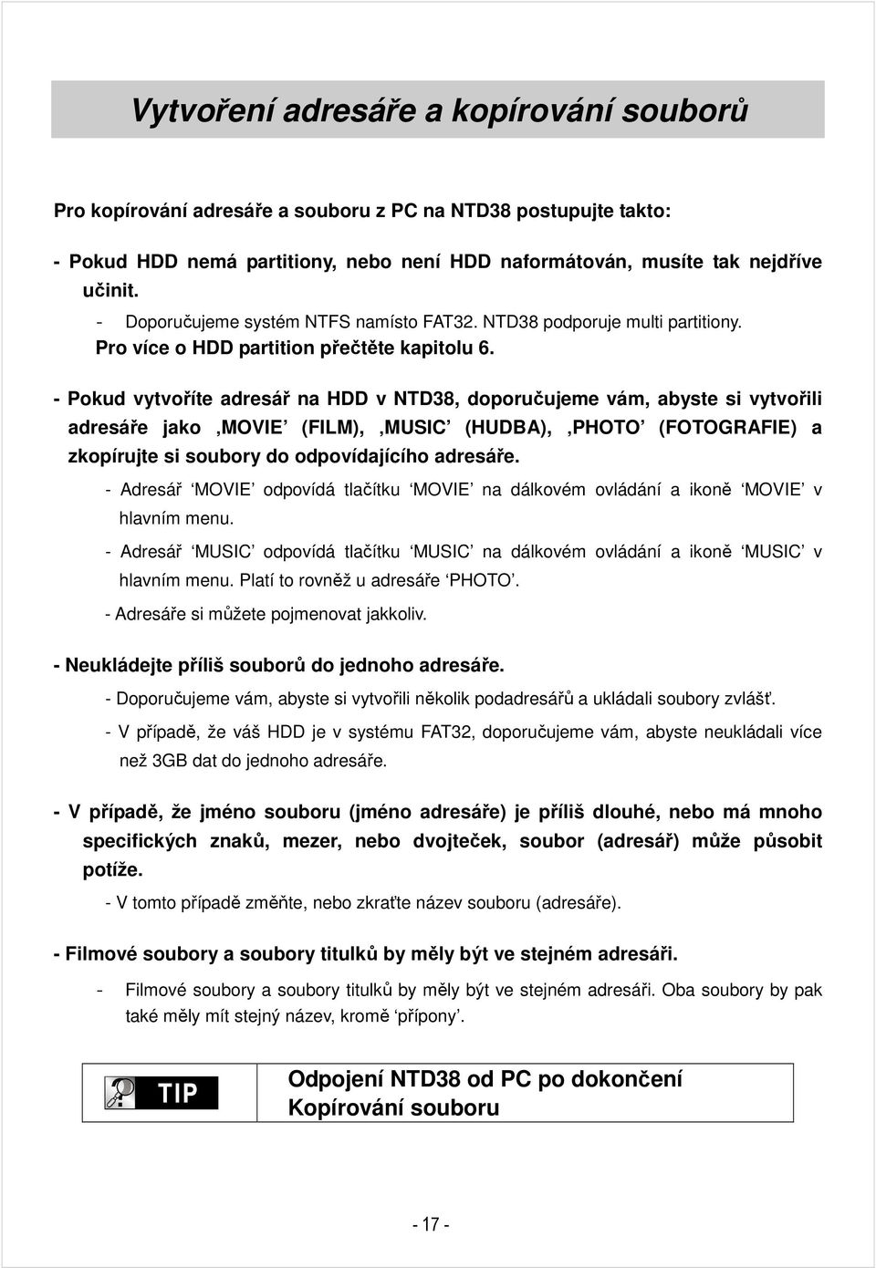 - Pokud vytvoříte adresář na HDD v NTD38, doporučujeme vám, abyste si vytvořili adresáře jako MOVIE (FILM), MUSIC (HUDBA), PHOTO (FOTOGRAFIE) a zkopírujte si soubory do odpovídajícího adresáře.