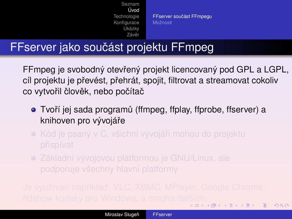 ffprobe, ffserver) a knihoven pro vývojáře Kód je psaný v C, všichni vývojáři mohou do projektu přispívat Základní vývojovou platformou je