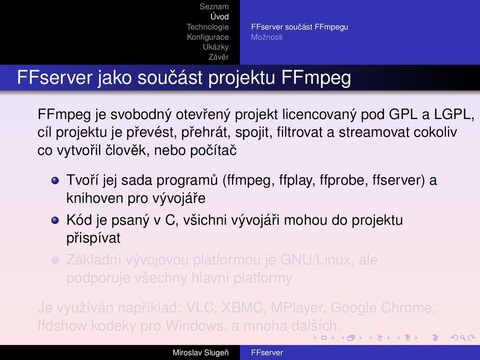 ffprobe, ffserver) a knihoven pro vývojáře Kód je psaný v C, všichni vývojáři mohou do projektu přispívat Základní vývojovou platformou je