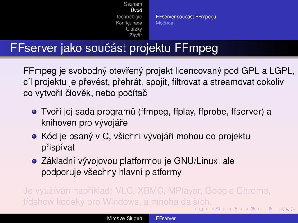 ffprobe, ffserver) a knihoven pro vývojáře Kód je psaný v C, všichni vývojáři mohou do projektu přispívat Základní vývojovou platformou je