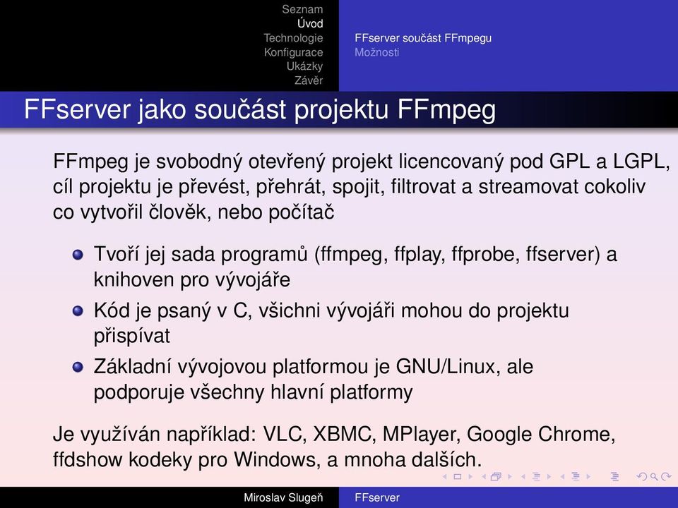 ffprobe, ffserver) a knihoven pro vývojáře Kód je psaný v C, všichni vývojáři mohou do projektu přispívat Základní vývojovou platformou je