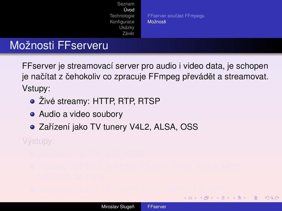 Vstupy: Výstupy: Živé streamy: HTTP, RTP, RTSP Audio a video soubory Zařízení jako TV tunery V4L2,