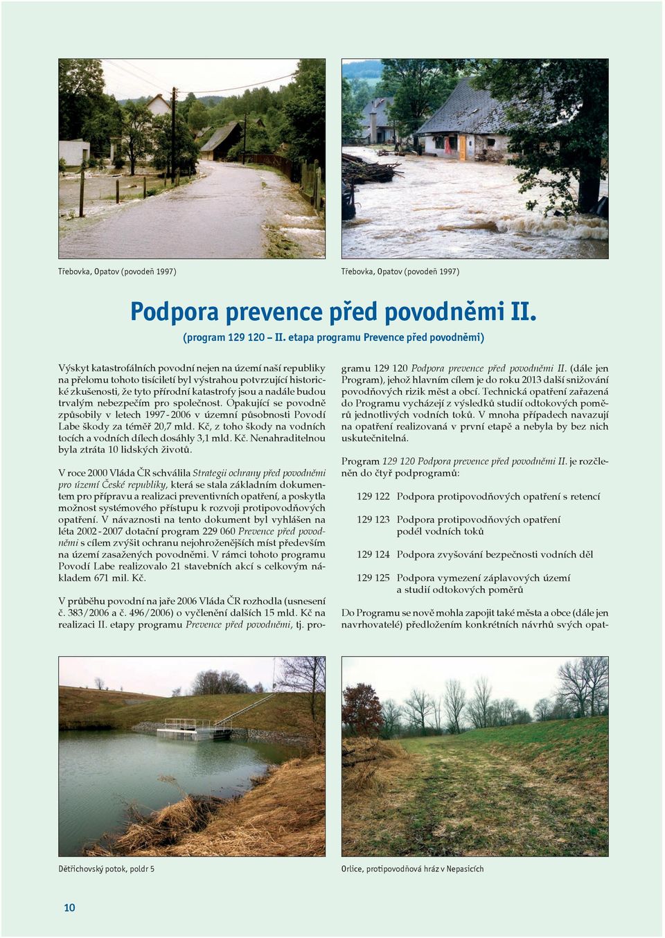 katastrofy jsou a nadále budou trvalým nebezpečím pro společnost. Opakující se povodně způsobily v letech 1997-2006 v územní působnosti Povodí Labe škody za téměř 20,7 mld.