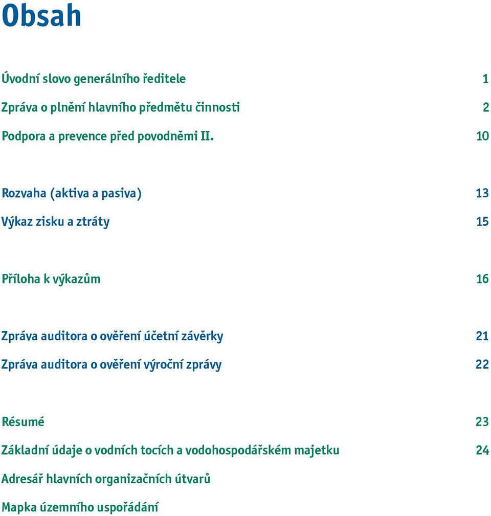 10 Rozvaha (aktiva a pasiva) 13 Výkaz zisku a ztráty 15 Příloha k výkazům 16 Zpráva auditora o ověření