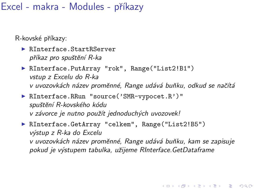 RRun "source( SMR-vypocet.R )" spuštění R-kovského kódu v závorce je nutno použít jednoduchých uvozovek! RInterface.