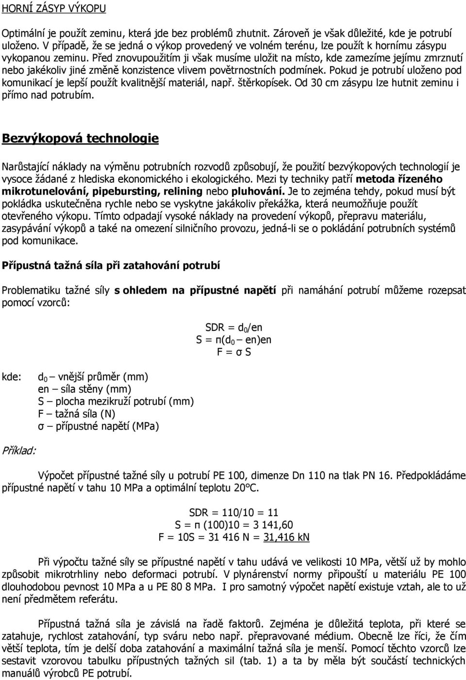 Před znovupoužitím ji však musíme uložit na místo, kde zamezíme jejímu zmrznutí nebo jakékoliv jiné změně konzistence vlivem povětrnostních podmínek.