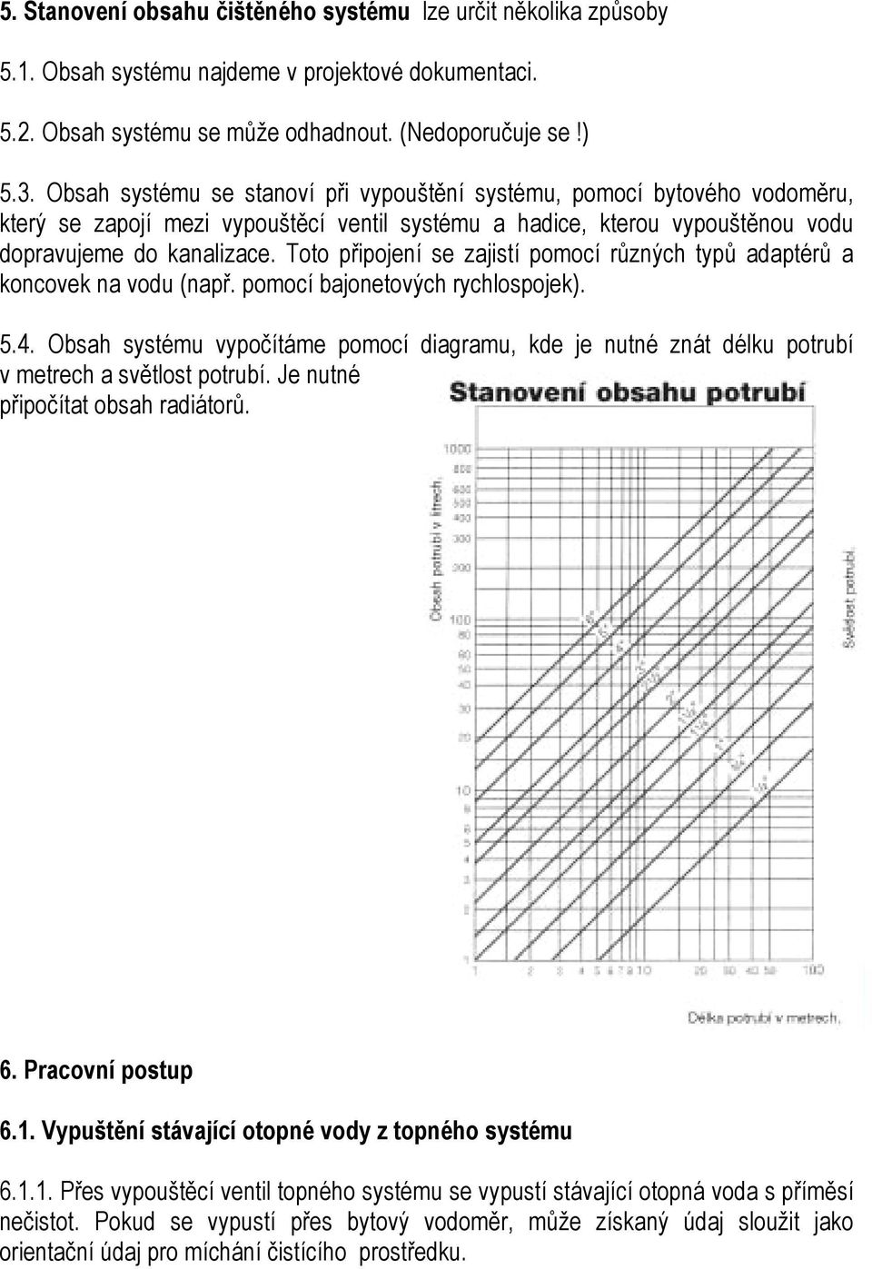 Toto připojení se zajistí pomocí různých typů adaptérů a koncovek na vodu (např. pomocí bajonetových rychlospojek). 5.4.