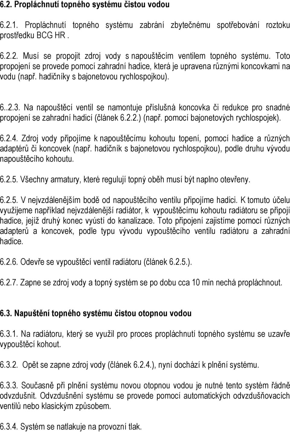 Na napouštěcí ventil se namontuje příslušná koncovka či redukce pro snadné propojení se zahradní hadicí (článek 6.2.2.) (např. pomocí bajonetových rychlospojek). 6.2.4.