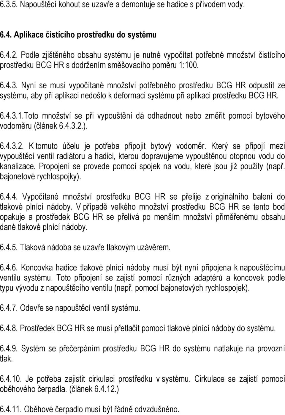 Nyní se musí vypočítané množství potřebného prostředku BCG HR odpustit ze systému, aby pří aplikaci nedošlo k deformaci systému při aplikaci prostředku BCG HR. 6.4.3.1.