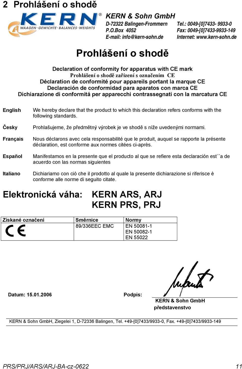 de Prohlášení o shodě Declaration of conformity for apparatus with CE mark Prohlášení o shodě zařízení s označením CE Déclaration de conformité pour appareils portant la marque CE Declaración de