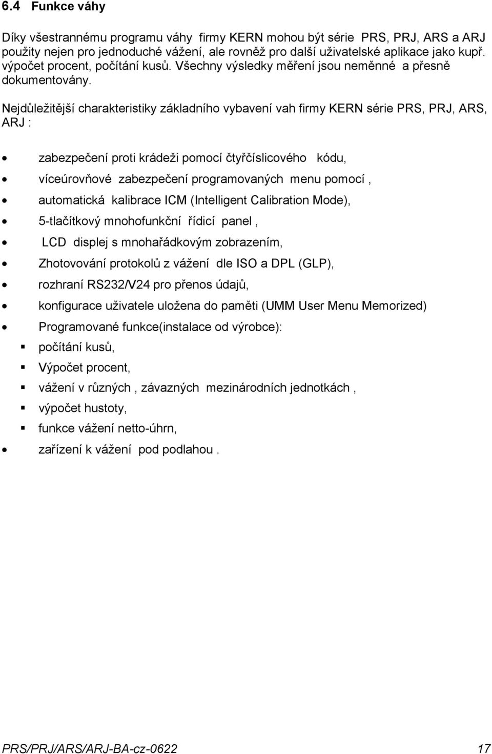 Nejdůležitější charakteristiky základního vybavení vah firmy KERN série PRS, PRJ, ARS, ARJ : zabezpečení proti krádeži pomocí čtyřčíslicového kódu, víceúrovňové zabezpečení programovaných menu